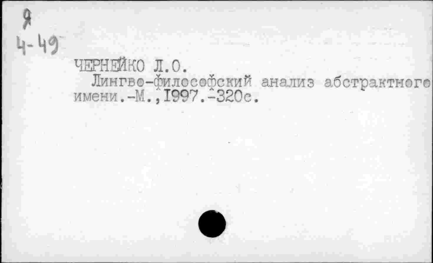 ﻿я
из
ЧЕРНЕЙКО Л.О.
Лингво-философский анализ абстрактного имени. -М.,1997.-320с.